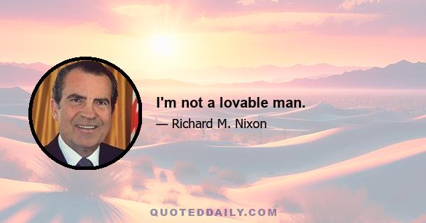 I'm not a lovable man.