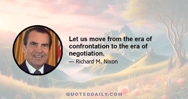 Let us move from the era of confrontation to the era of negotiation.