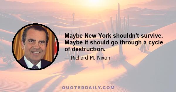 Maybe New York shouldn't survive. Maybe it should go through a cycle of destruction.