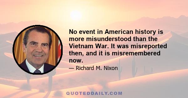 No event in American history is more misunderstood than the Vietnam War. It was misreported then, and it is misremembered now.