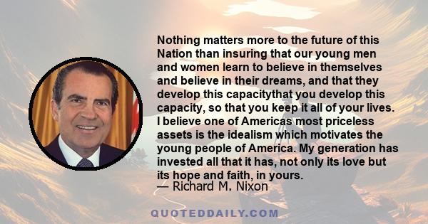 Nothing matters more to the future of this Nation than insuring that our young men and women learn to believe in themselves and believe in their dreams, and that they develop this capacitythat you develop this capacity, 