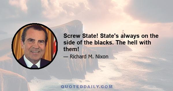 Screw State! State's always on the side of the blacks. The hell with them!