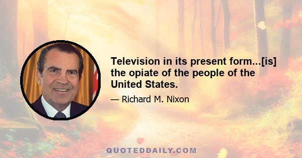 Television in its present form...[is] the opiate of the people of the United States.