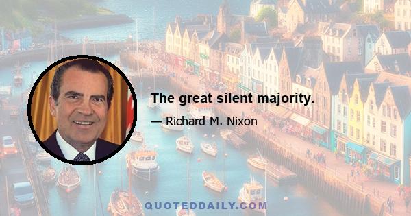 The great silent majority.