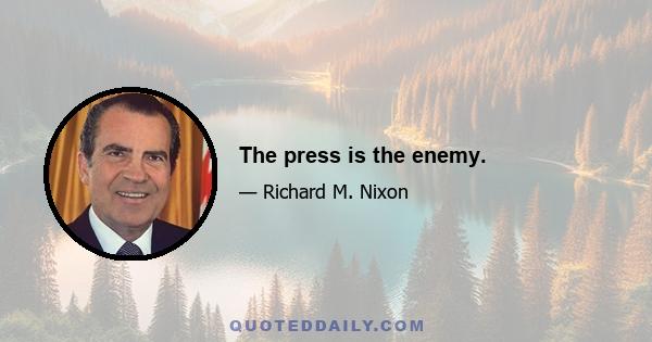 The press is the enemy.