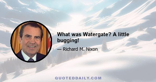 What was Watergate? A little bugging!