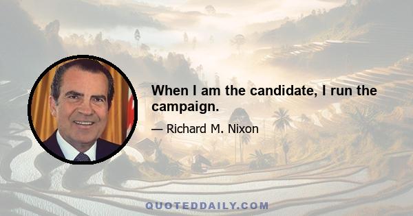 When I am the candidate, I run the campaign.