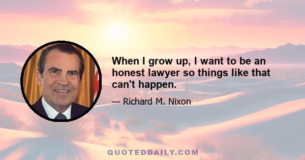 When I grow up, I want to be an honest lawyer so things like that can't happen.