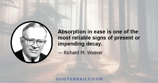 Absorption in ease is one of the most reliable signs of present or impending decay.