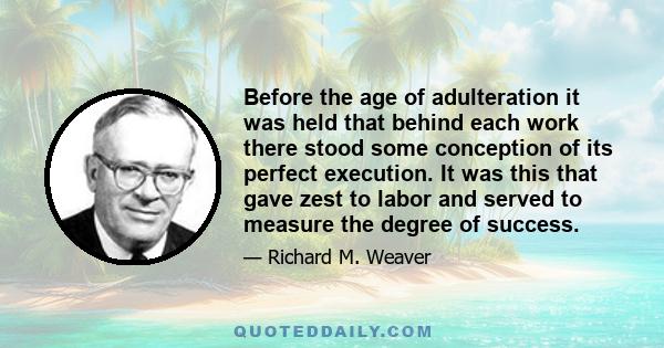 Before the age of adulteration it was held that behind each work there stood some conception of its perfect execution. It was this that gave zest to labor and served to measure the degree of success.