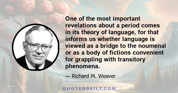 One of the most important revelations about a period comes in its theory of language, for that informs us whether language is viewed as a bridge to the noumenal or as a body of fictions convenient for grappling with