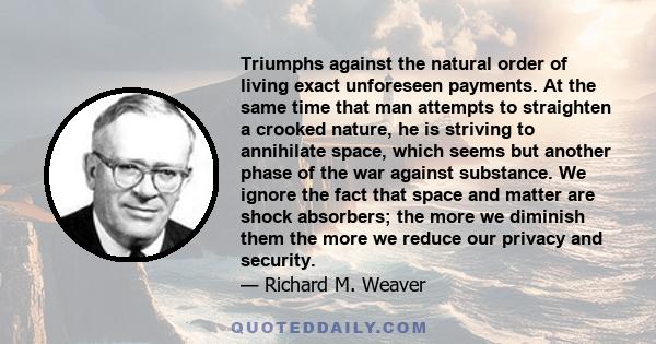 Triumphs against the natural order of living exact unforeseen payments. At the same time that man attempts to straighten a crooked nature, he is striving to annihilate space, which seems but another phase of the war