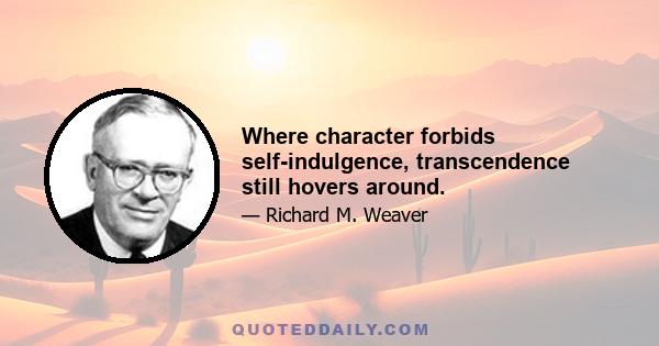 Where character forbids self-indulgence, transcendence still hovers around.