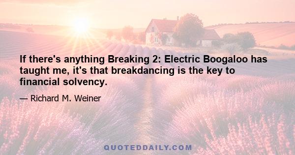 If there's anything Breaking 2: Electric Boogaloo has taught me, it's that breakdancing is the key to financial solvency.