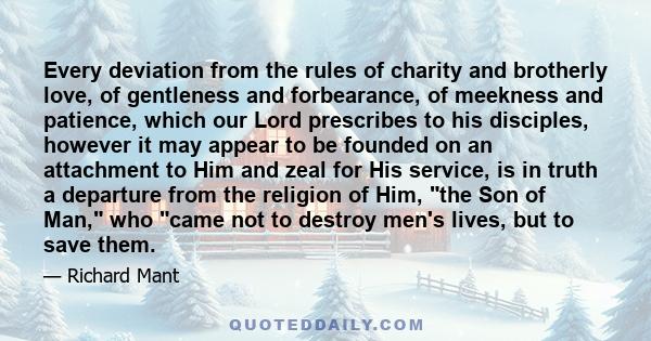 Every deviation from the rules of charity and brotherly love, of gentleness and forbearance, of meekness and patience, which our Lord prescribes to his disciples, however it may appear to be founded on an attachment to