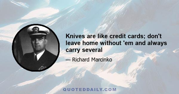 Knives are like credit cards; don't leave home without 'em and always carry several