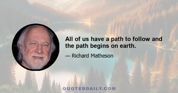 All of us have a path to follow and the path begins on earth.