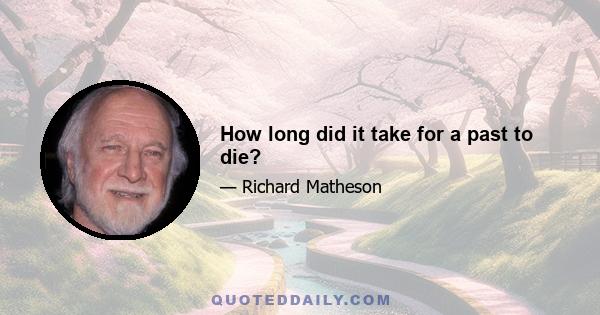 How long did it take for a past to die?