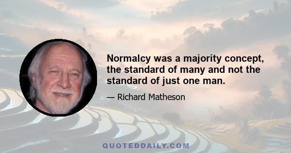 Normalcy was a majority concept, the standard of many and not the standard of just one man.