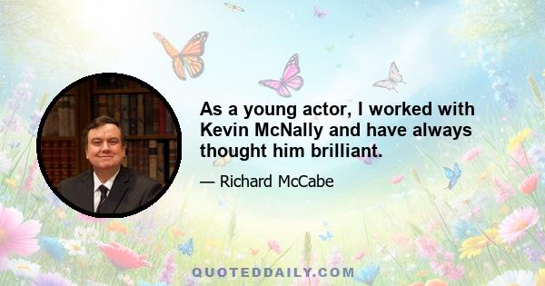 As a young actor, I worked with Kevin McNally and have always thought him brilliant.