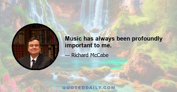 Music has always been profoundly important to me.