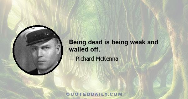 Being dead is being weak and walled off.