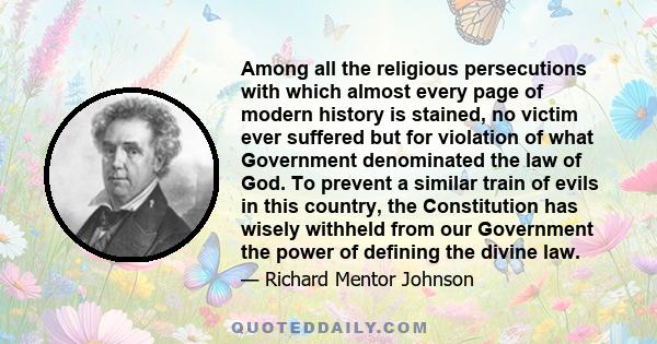 Among all the religious persecutions with which almost every page of modern history is stained, no victim ever suffered but for violation of what Government denominated the law of God. To prevent a similar train of