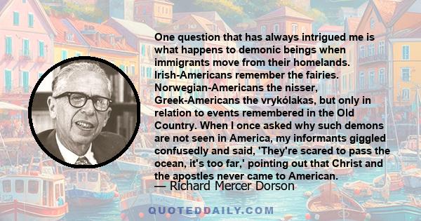 One question that has always intrigued me is what happens to demonic beings when immigrants move from their homelands. Irish-Americans remember the fairies. Norwegian-Americans the nisser, Greek-Americans the