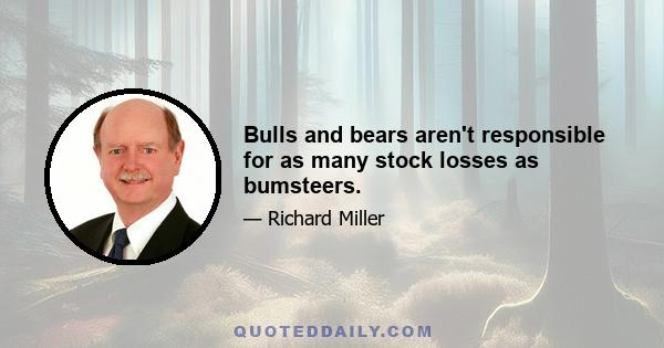 Bulls and bears aren't responsible for as many stock losses as bumsteers.