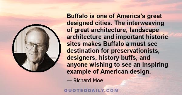 Buffalo is one of America's great designed cities. The interweaving of great architecture, landscape architecture and important historic sites makes Buffalo a must see destination for preservationists, designers,