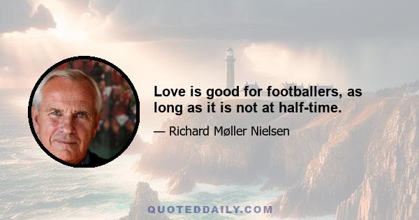 Love is good for footballers, as long as it is not at half-time.