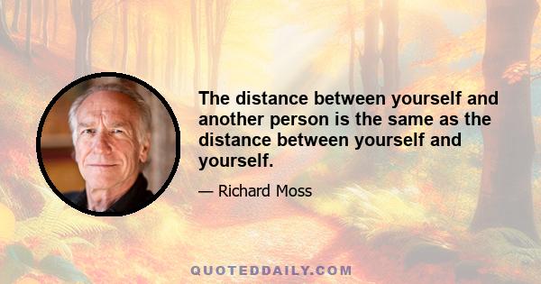 The distance between yourself and another person is the same as the distance between yourself and yourself.