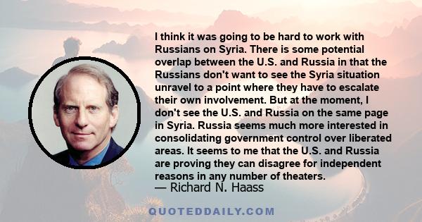 I think it was going to be hard to work with Russians on Syria. There is some potential overlap between the U.S. and Russia in that the Russians don't want to see the Syria situation unravel to a point where they have