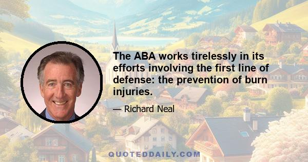 The ABA works tirelessly in its efforts involving the first line of defense: the prevention of burn injuries.