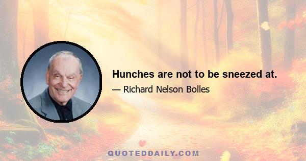 Hunches are not to be sneezed at.