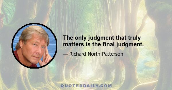 The only judgment that truly matters is the final judgment.