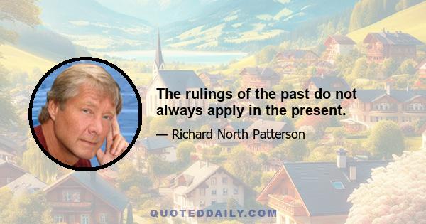 The rulings of the past do not always apply in the present.