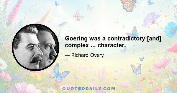 Goering was a contradictory [and] complex ... character.