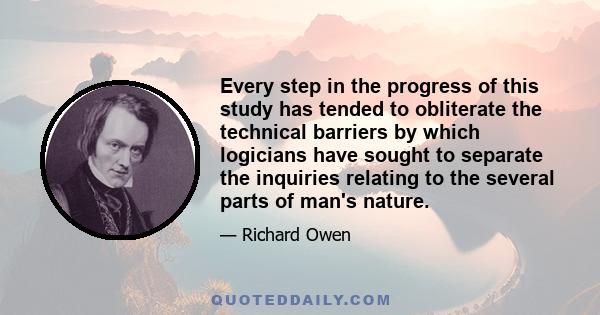 Every step in the progress of this study has tended to obliterate the technical barriers by which logicians have sought to separate the inquiries relating to the several parts of man's nature.