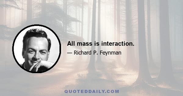 All mass is interaction.