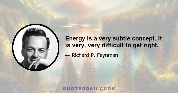 Energy is a very subtle concept. It is very, very difficult to get right.