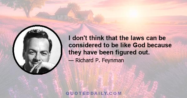 I don't think that the laws can be considered to be like God because they have been figured out.