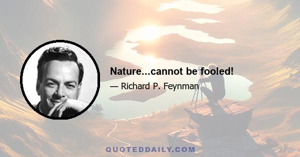 Nature...cannot be fooled!