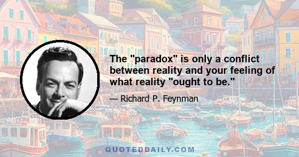 The paradox is only a conflict between reality and your feeling of what reality ought to be.