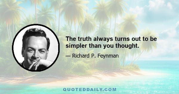 The truth always turns out to be simpler than you thought.