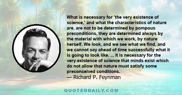 What is necessary for 'the very existence of science,' and what the characteristics of nature are, are not to be determined by pompous preconditions, they are determined always by the material with which we work, by