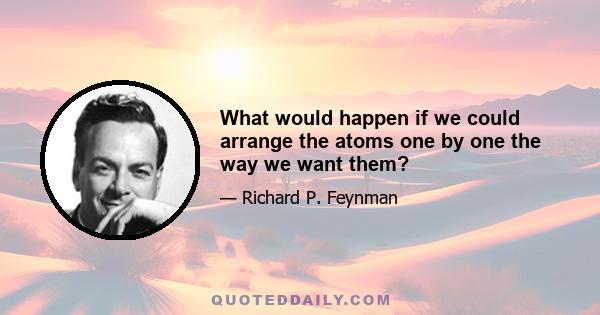 What would happen if we could arrange the atoms one by one the way we want them?