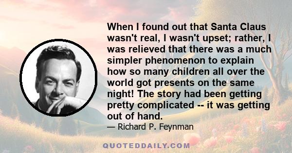 When I found out that Santa Claus wasn't real, I wasn't upset; rather, I was relieved that there was a much simpler phenomenon to explain how so many children all over the world got presents on the same night! The story 