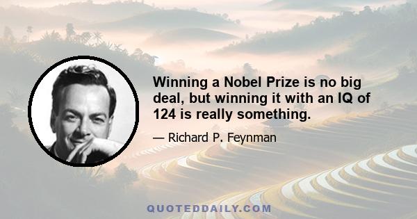 Winning a Nobel Prize is no big deal, but winning it with an IQ of 124 is really something.