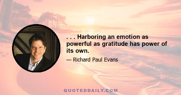 . . . Harboring an emotion as powerful as gratitude has power of its own.